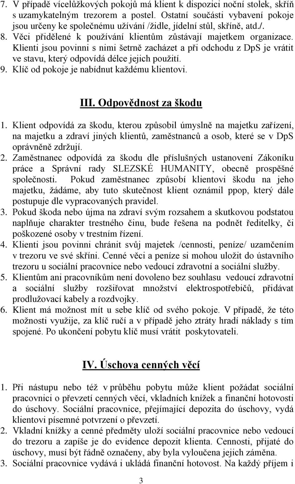 Klienti jsou povinni s nimi šetrně zacházet a při odchodu z DpS je vrátit ve stavu, který odpovídá délce jejich použití. 9. Klíč od pokoje je nabídnut každému klientovi. III. Odpovědnost za škodu 1.