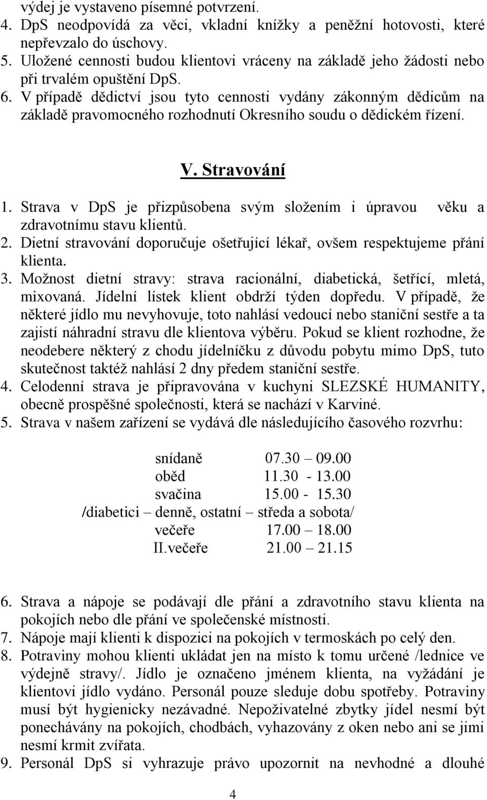 V případě dědictví jsou tyto cennosti vydány zákonným dědicům na základě pravomocného rozhodnutí Okresního soudu o dědickém řízení. V. Stravování 1.