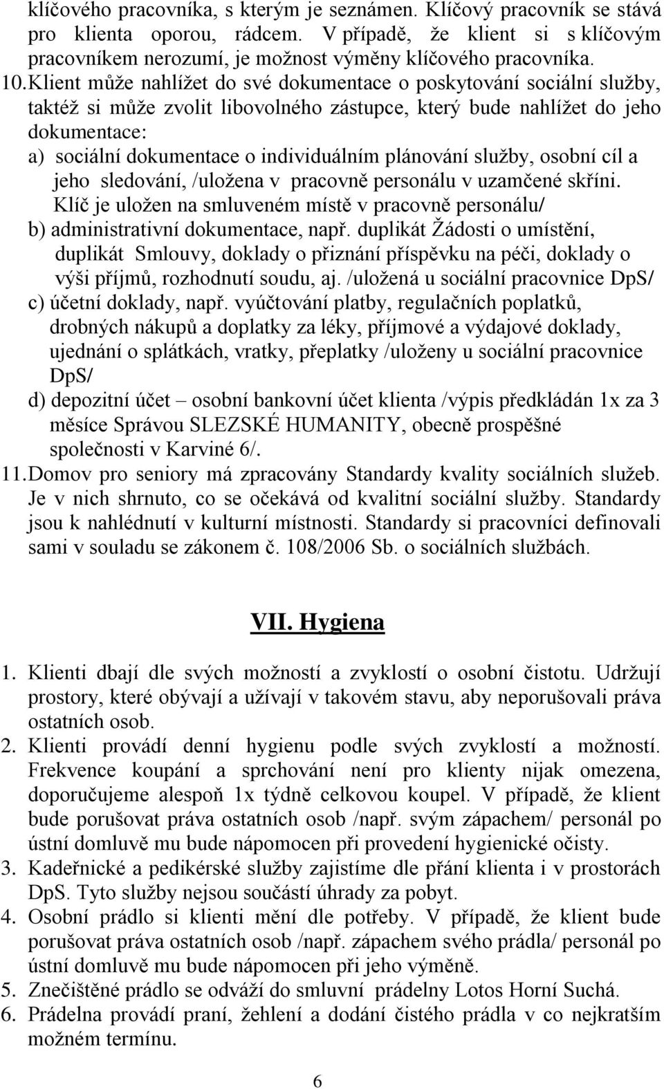 plánování služby, osobní cíl a jeho sledování, /uložena v pracovně personálu v uzamčené skříni. Klíč je uložen na smluveném místě v pracovně personálu/ b) administrativní dokumentace, např.