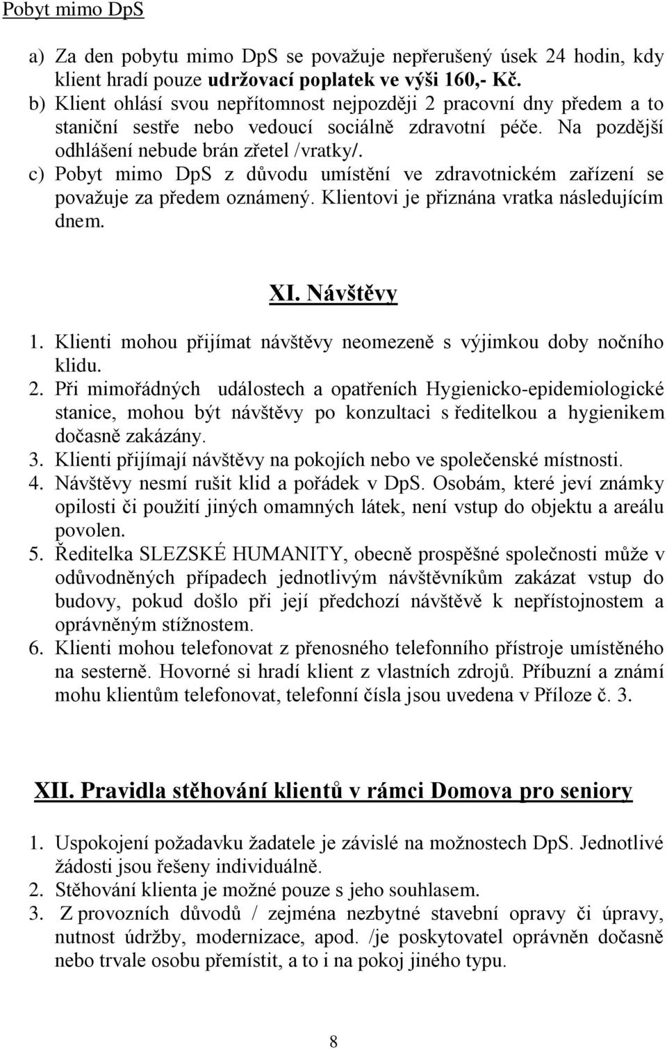 c) Pobyt mimo DpS z důvodu umístění ve zdravotnickém zařízení se považuje za předem oznámený. Klientovi je přiznána vratka následujícím dnem. XI. Návštěvy 1.