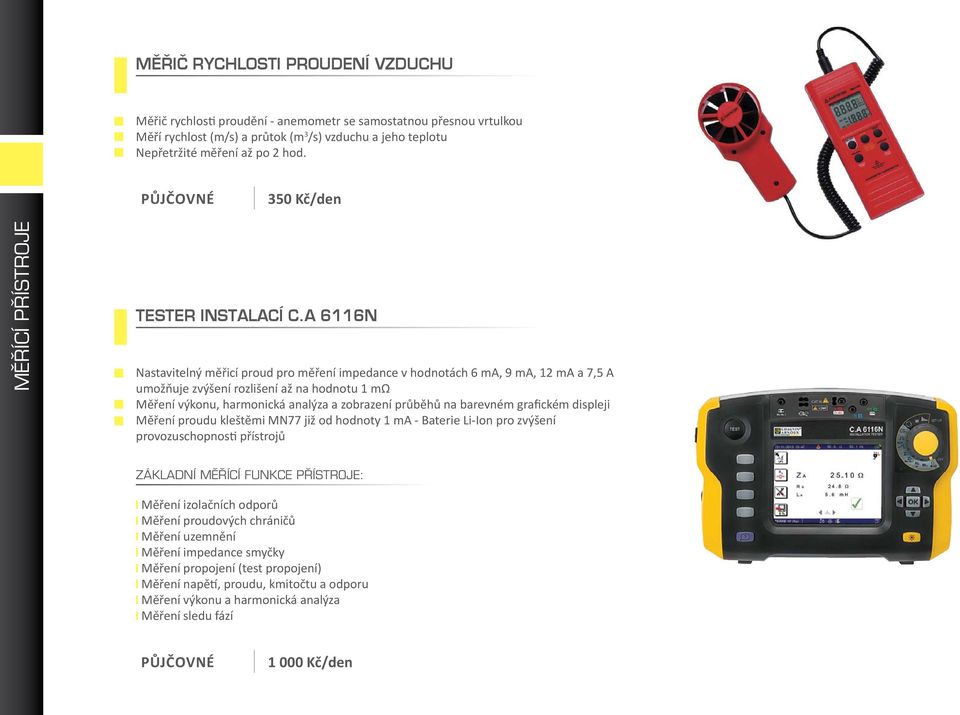 A 6116N Nastavitelný měřicí proud pro měření impedance v hodnotách 6 ma, 9 ma, 12 ma a 7,5 A umožňuje zvýšení rozlišení až na hodnotu 1 mω Měření výkonu, harmonická analýza a zobrazení průběhů na