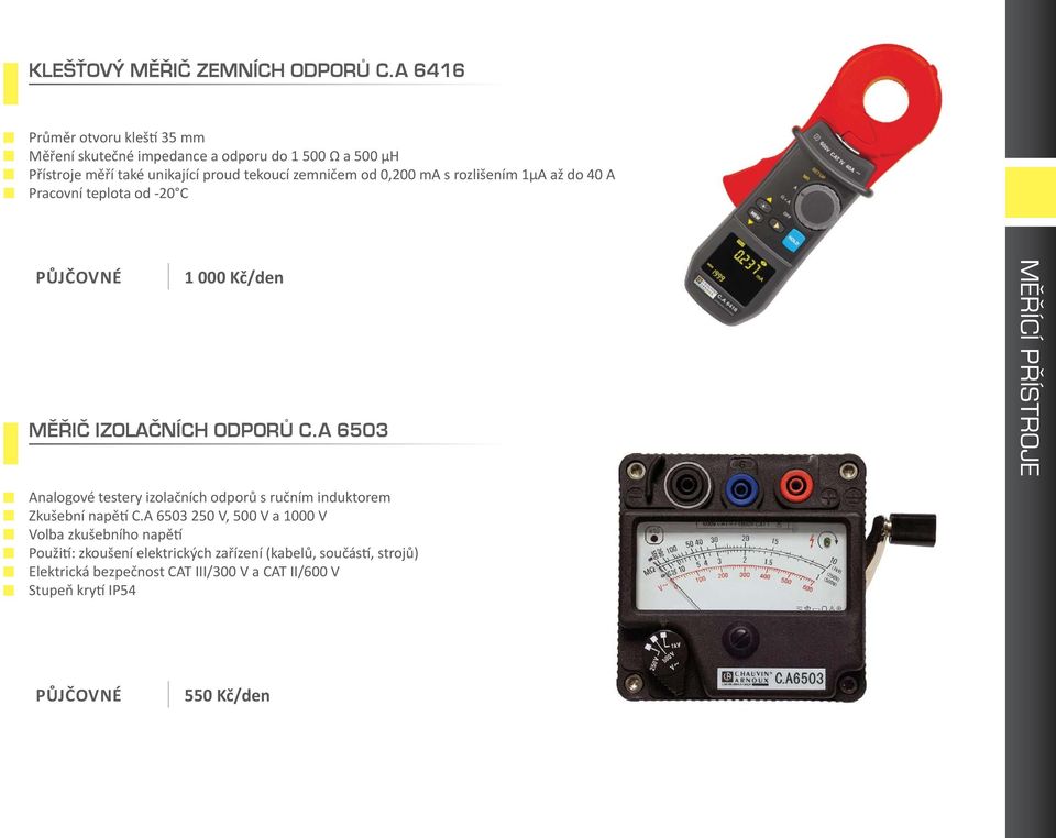od 0,200 ma s rozlišením 1µA až do 40 A Pracovní teplota od -20 C 1 000 Kč/den MĚŘIČ IZOLAČNÍCH ODPORŮ C.