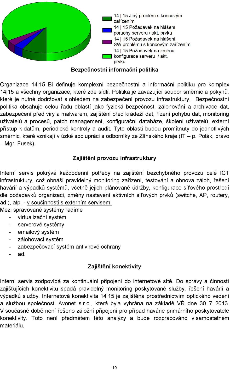 Bezpečnostní politika obsahuje celou řadu oblastí jako fyzická bezpečnost, zálohování a archivace dat, zabezpečení před viry a malwarem, zajištění před krádeží dat, řízení pohybu dat, monitoring