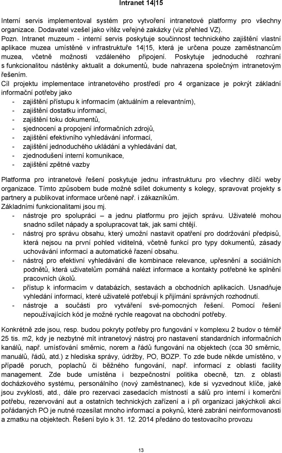 vzdáleného připojení. Poskytuje jednoduché rozhraní s funkcionalitou nástěnky aktualit a dokumentů, bude nahrazena společným intranetovým řešením.