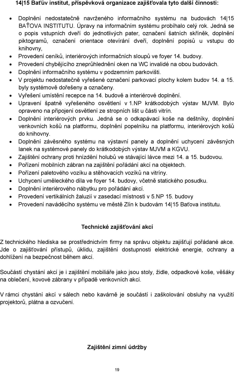 Jedná se o popis vstupních dveří do jednotlivých pater, označení šatních skříněk, doplnění piktogramů, označení orientace otevírání dveří, doplnění popisů u vstupu do knihovny, Provedení ceníků,