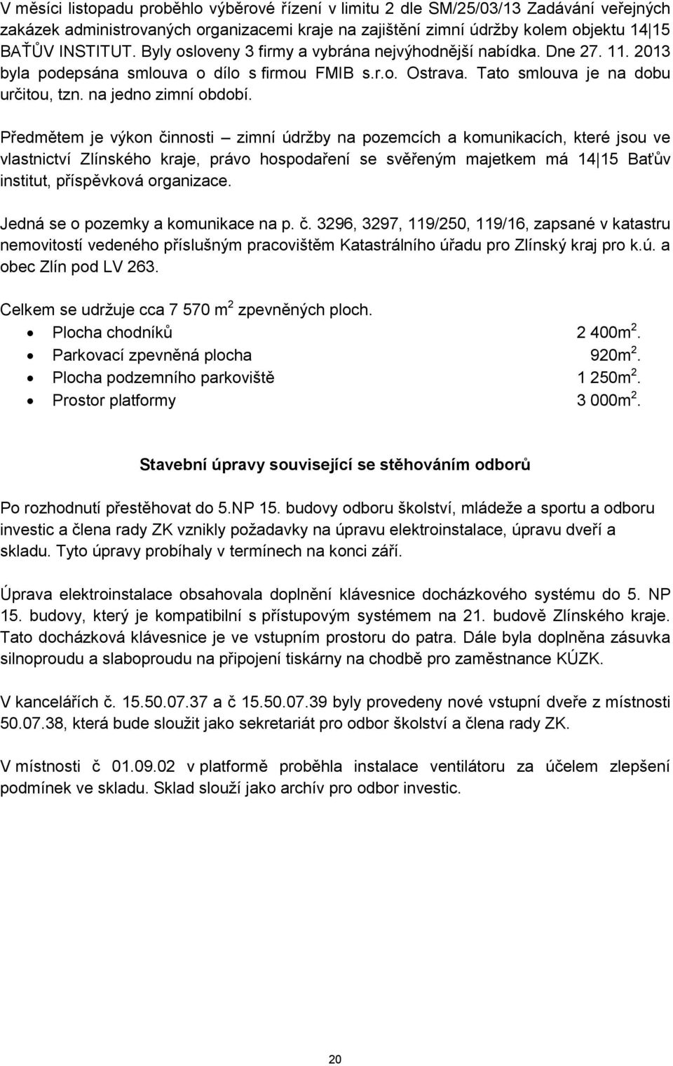 Předmětem je výkon činnosti zimní údržby na pozemcích a komunikacích, které jsou ve vlastnictví Zlínského kraje, právo hospodaření se svěřeným majetkem má 14 15 Baťův institut, příspěvková organizace.