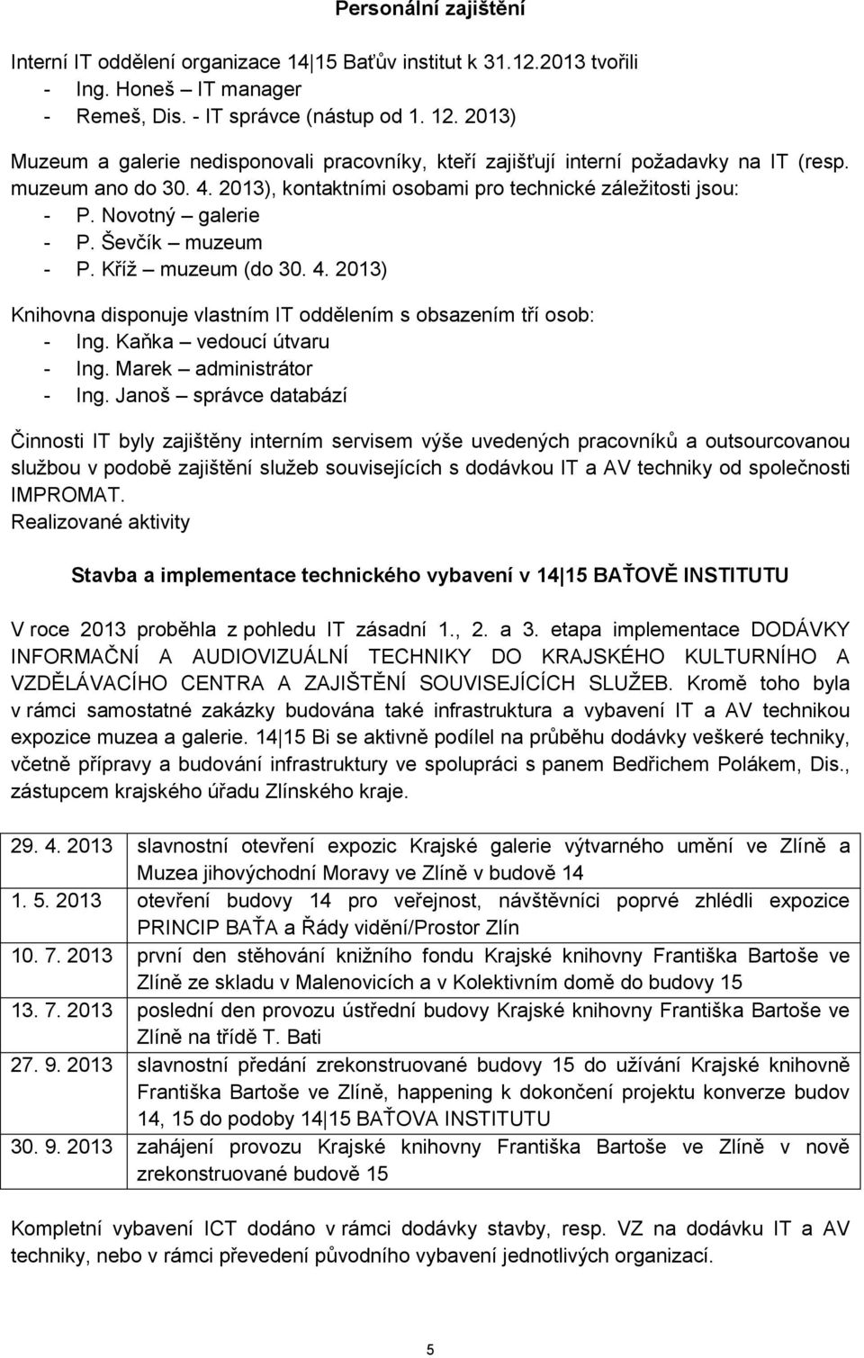 Novotný galerie - P. Ševčík muzeum - P. Kříž muzeum (do 30. 4. 2013) Knihovna disponuje vlastním IT oddělením s obsazením tří osob: - Ing. Kaňka vedoucí útvaru - Ing. Marek administrátor - Ing.