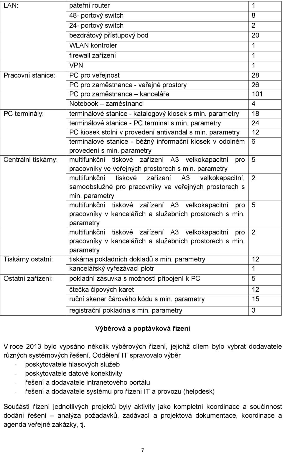 parametry 24 PC kiosek stolní v provedení antivandal s min. parametry 12 terminálové stanice - běžný informační kiosek v odolném 6 provedení s min.