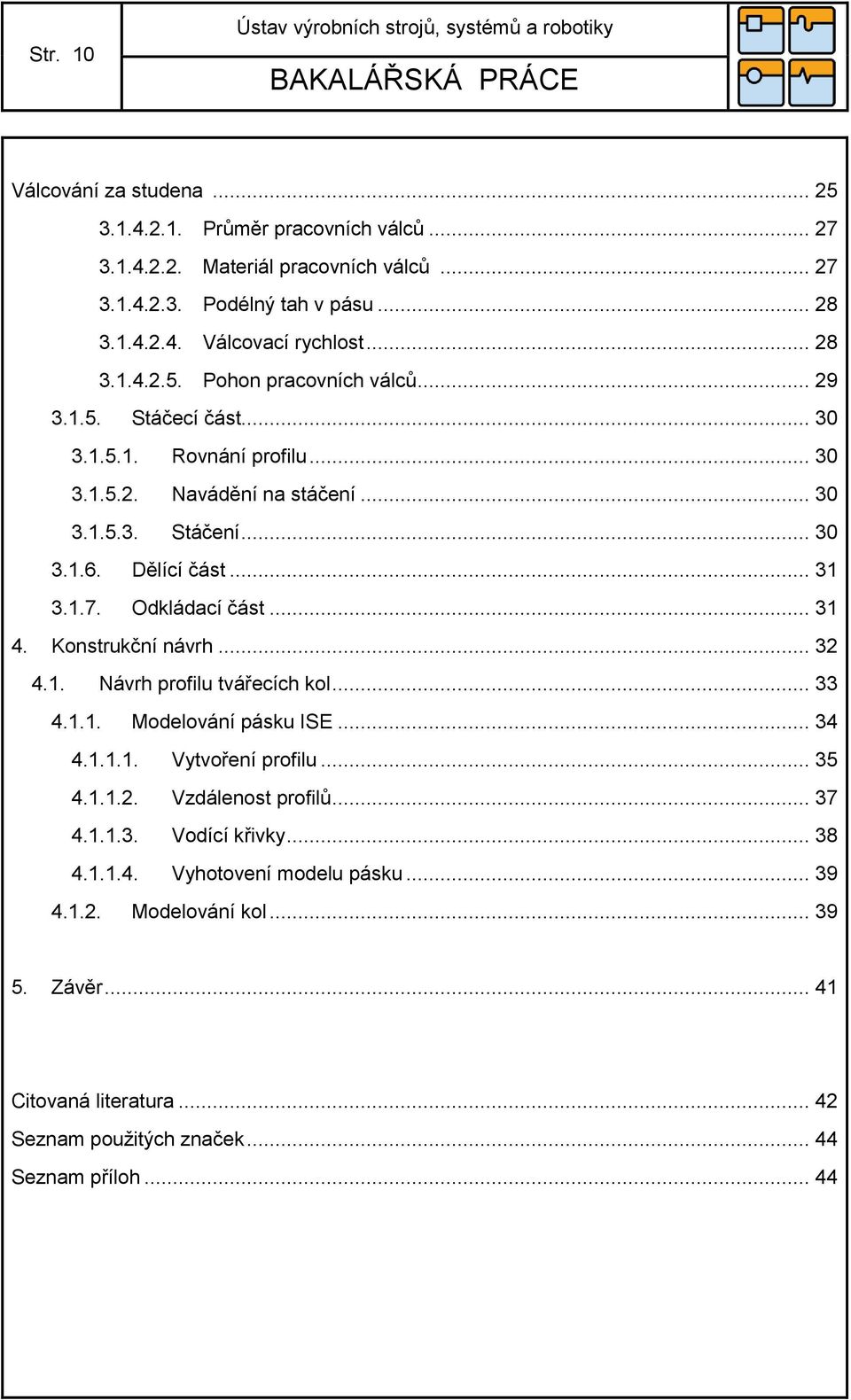 Dělící část... 31 3.1.7. Odkládací část... 31 4. Konstrukční návrh... 32 4.1. Návrh profilu tvářecích kol... 33 4.1.1. Modelování pásku ISE... 34 4.1.1.1. Vytvoření profilu... 35 4.1.1.2. Vzdálenost profilů.