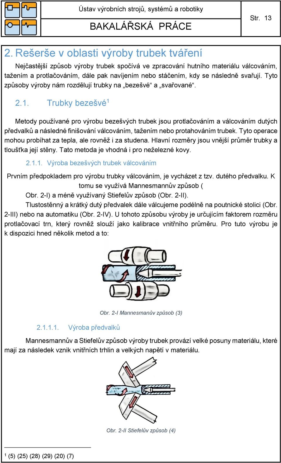 svařují. Tyto způsoby výroby nám rozdělují trubky na bezešvé a svařované. 2.1.