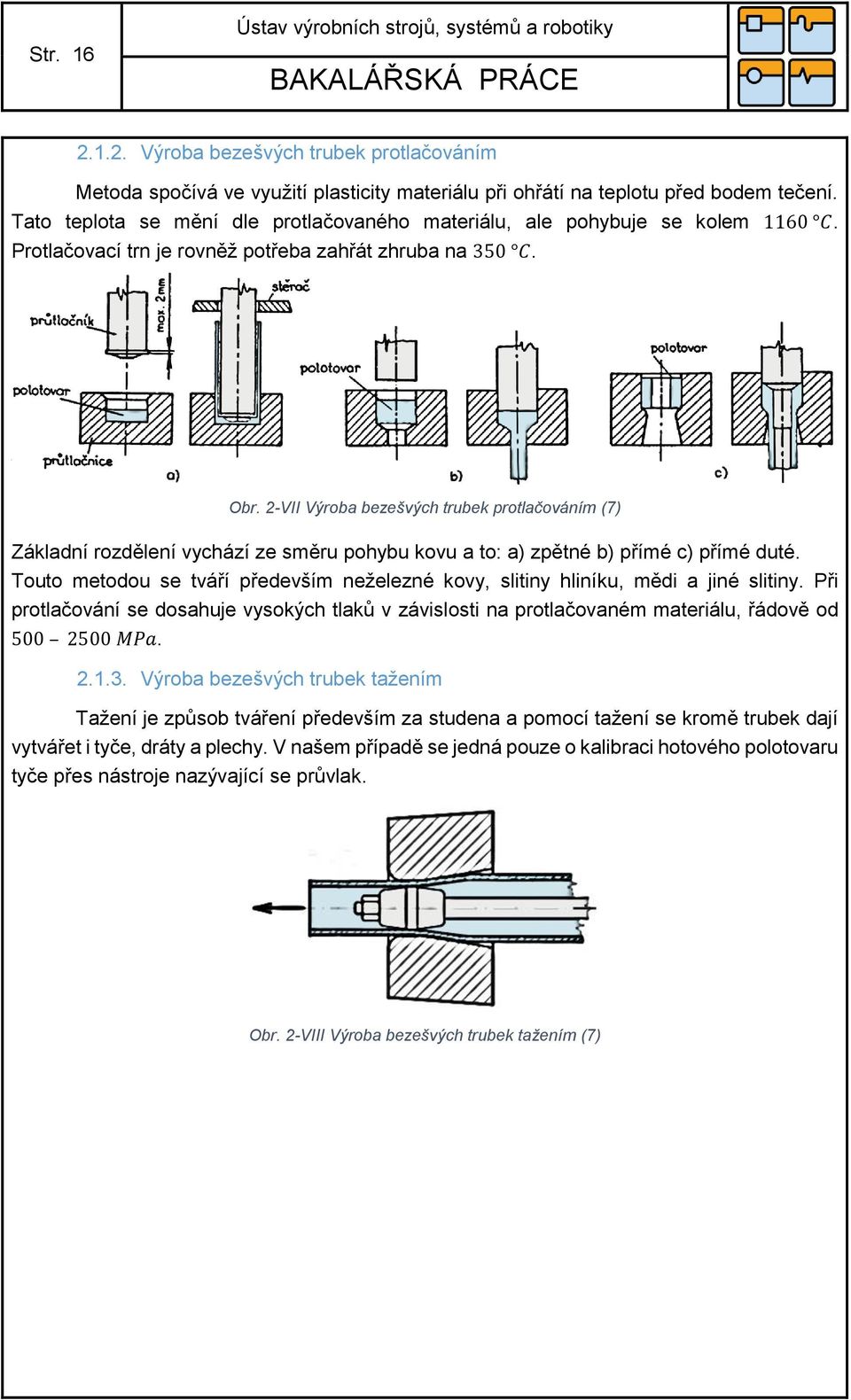 2-VII Výroba bezešvých trubek protlačováním (7) Základní rozdělení vychází ze směru pohybu kovu a to: a) zpětné b) přímé c) přímé duté.