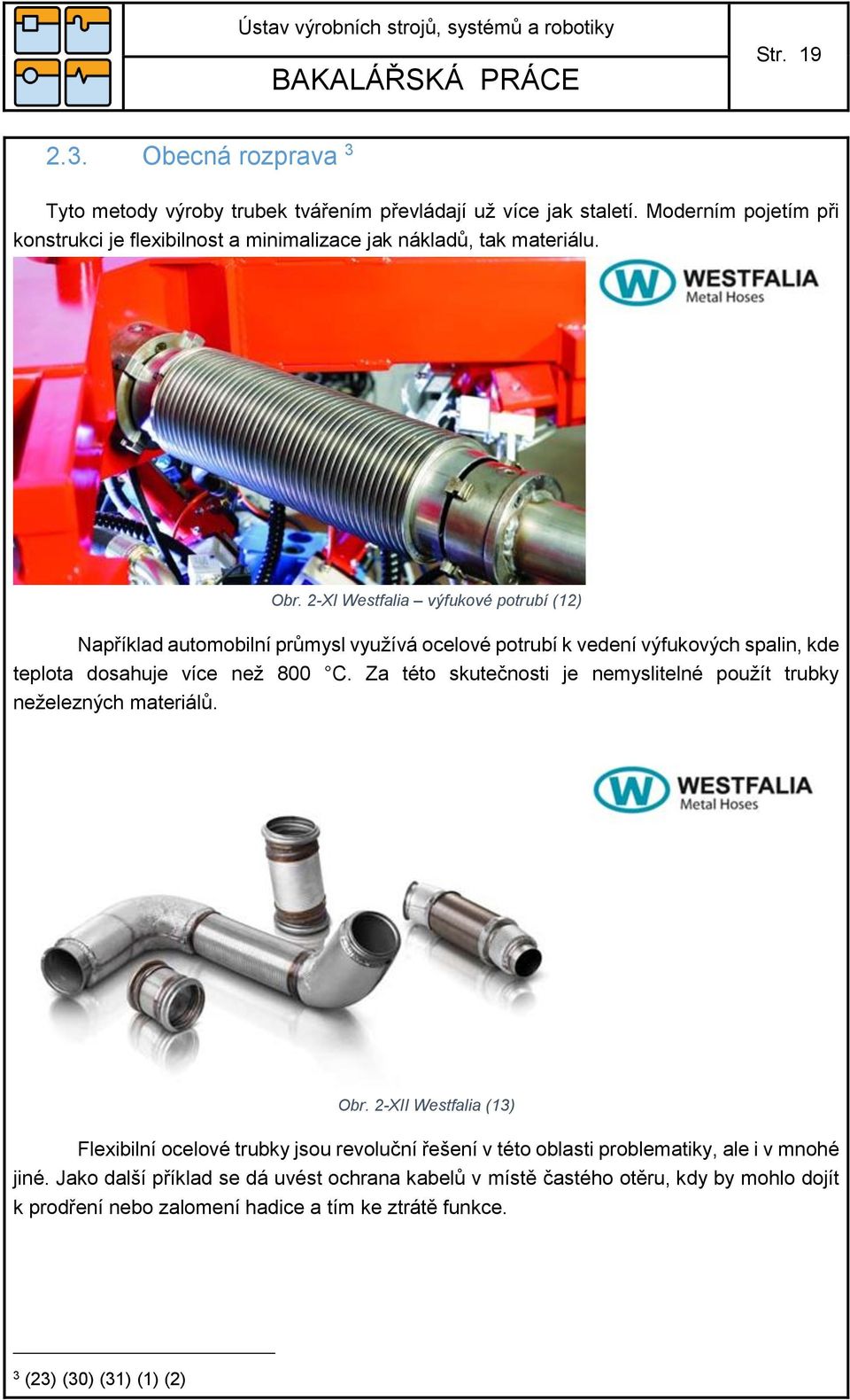 2-XI Westfalia výfukové potrubí (12) Například automobilní průmysl využívá ocelové potrubí k vedení výfukových spalin, kde teplota dosahuje více než 800 C.