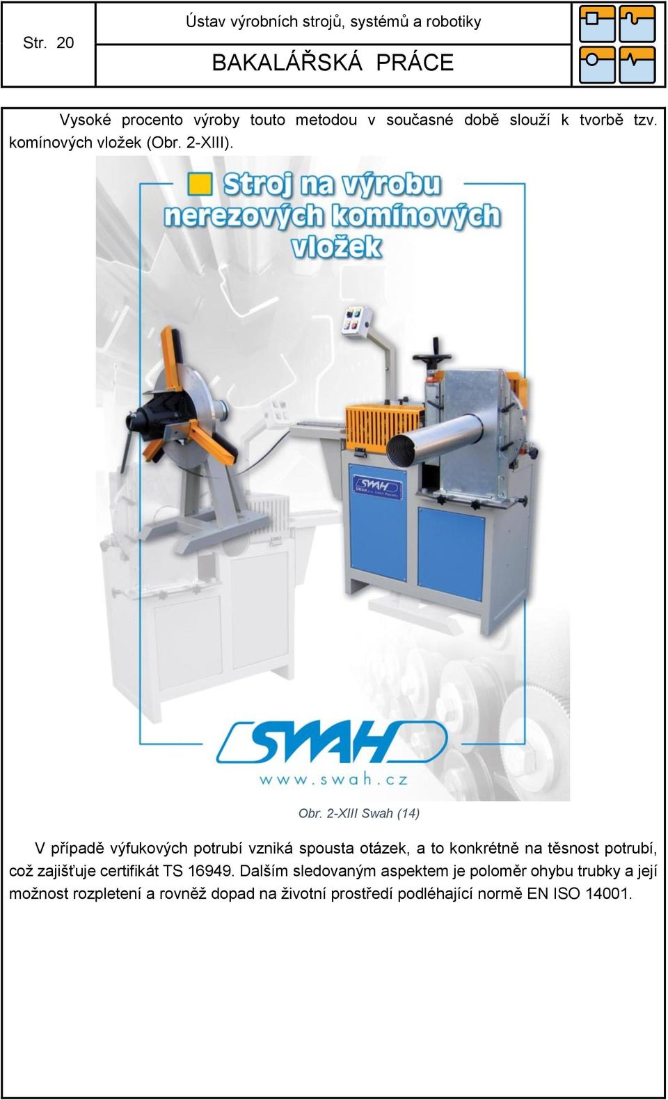 2-XIII Swah (14) V případě výfukových potrubí vzniká spousta otázek, a to konkrétně na těsnost potrubí, což