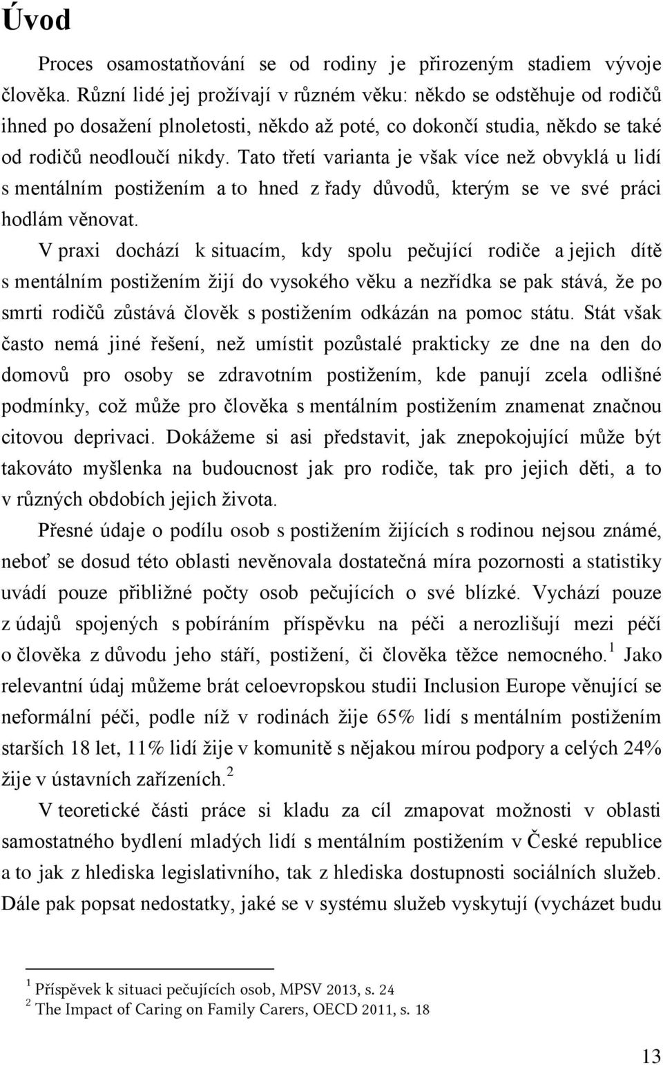 Tato třetí varianta je však více než obvyklá u lidí s mentálním postižením a to hned z řady důvodů, kterým se ve své práci hodlám věnovat.