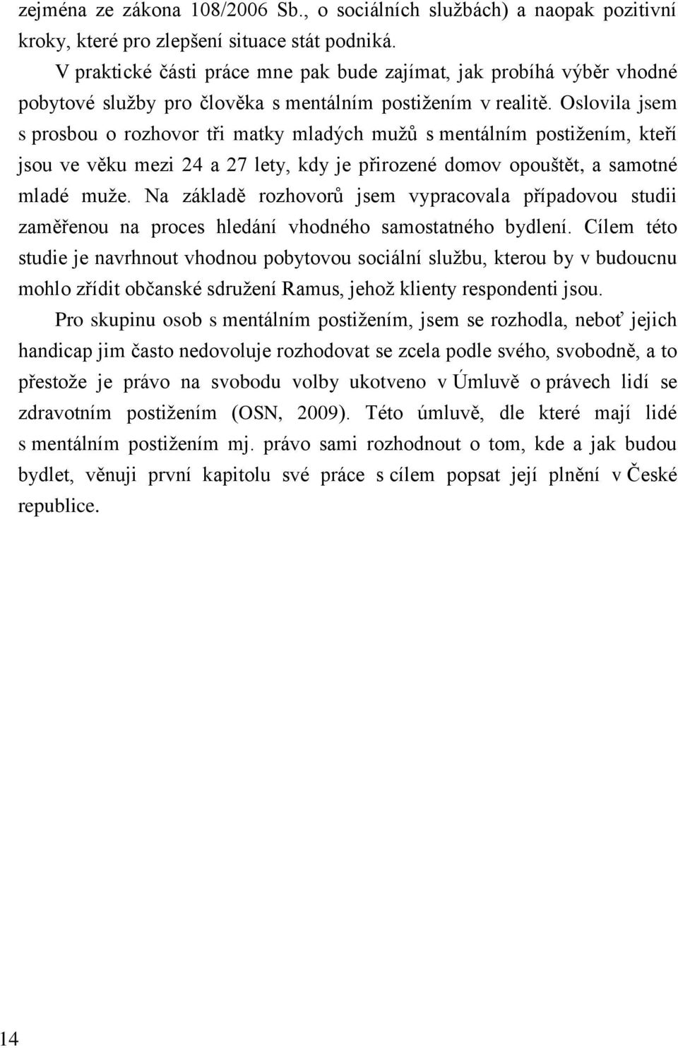 Oslovila jsem s prosbou o rozhovor tři matky mladých mužů s mentálním postižením, kteří jsou ve věku mezi 24 a 27 lety, kdy je přirozené domov opouštět, a samotné mladé muže.