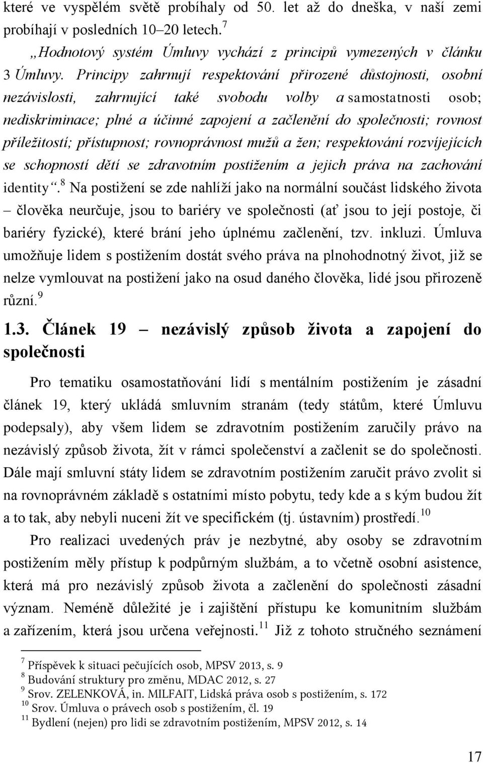 rovnost příležitostí; přístupnost; rovnoprávnost mužů a žen; respektování rozvíjejících se schopností dětí se zdravotním postižením a jejich práva na zachování identity.