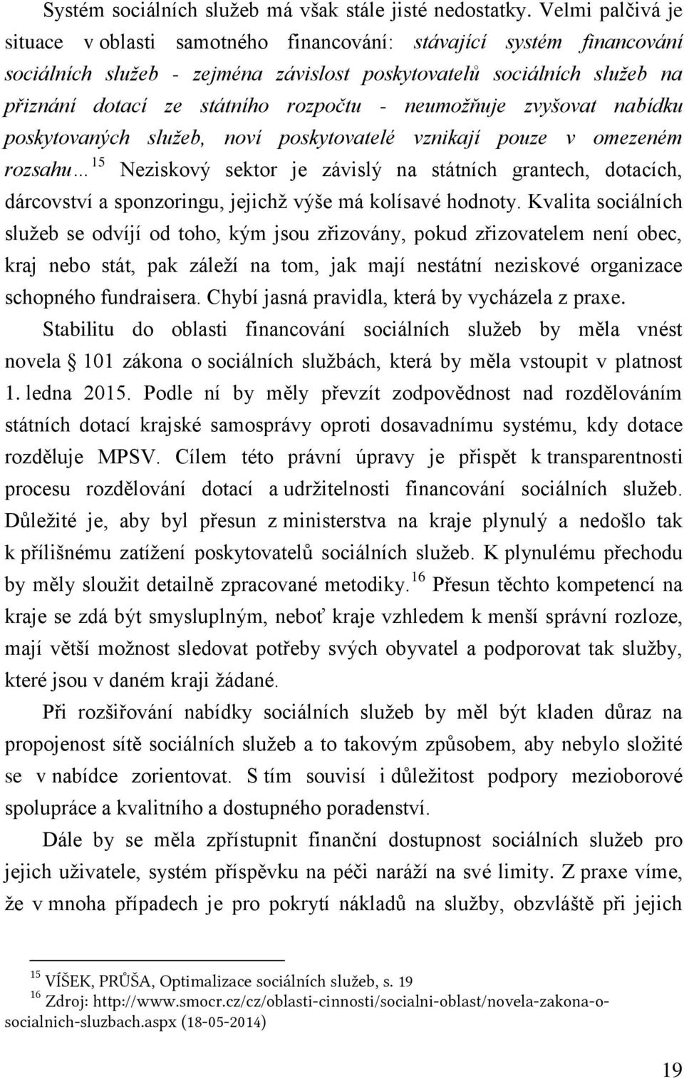 neumožňuje zvyšovat nabídku poskytovaných služeb, noví poskytovatelé vznikají pouze v omezeném rozsahu 15 Neziskový sektor je závislý na státních grantech, dotacích, dárcovství a sponzoringu, jejichž