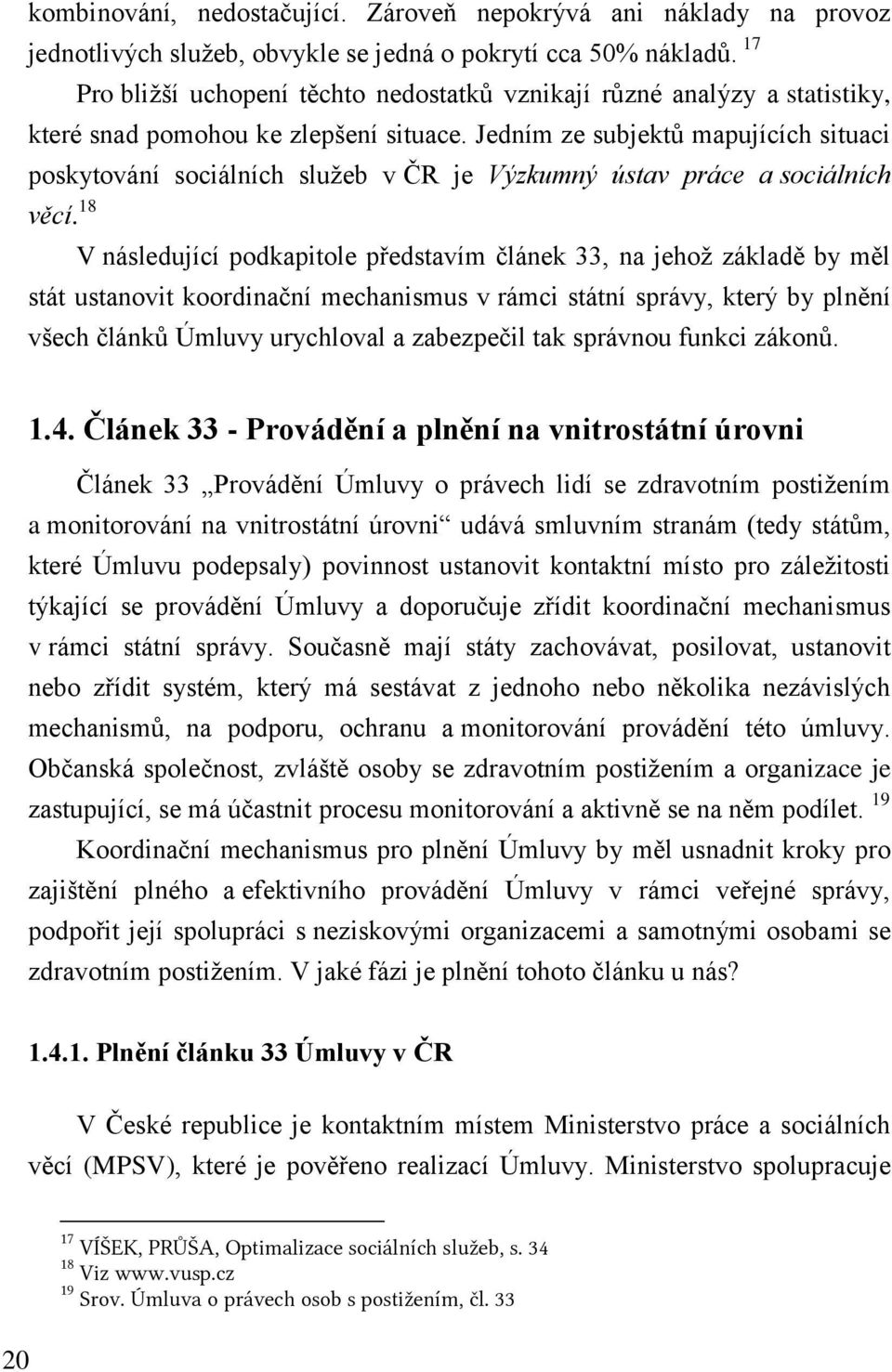 Jedním ze subjektů mapujících situaci poskytování sociálních služeb v ČR je Výzkumný ústav práce a sociálních věcí.