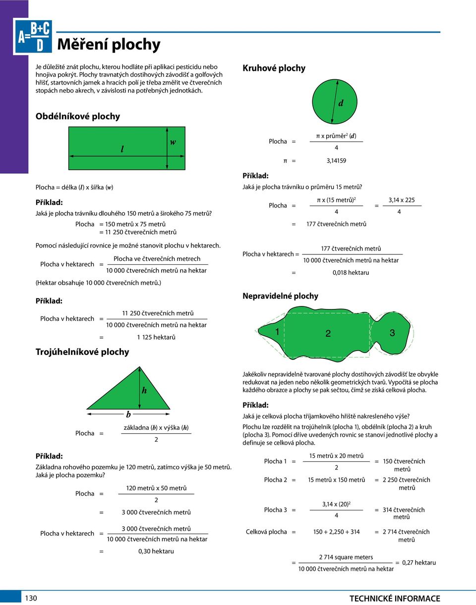 Kruhové plochy Obdélníkové plochy Plocha = π x průměr 2 (d) 4 π = 3,14159 Plocha = délka (l) x šířka (w) Příklad: Jaká je plocha trávníku dlouhého 150 metrů a širokého 75 metrů?
