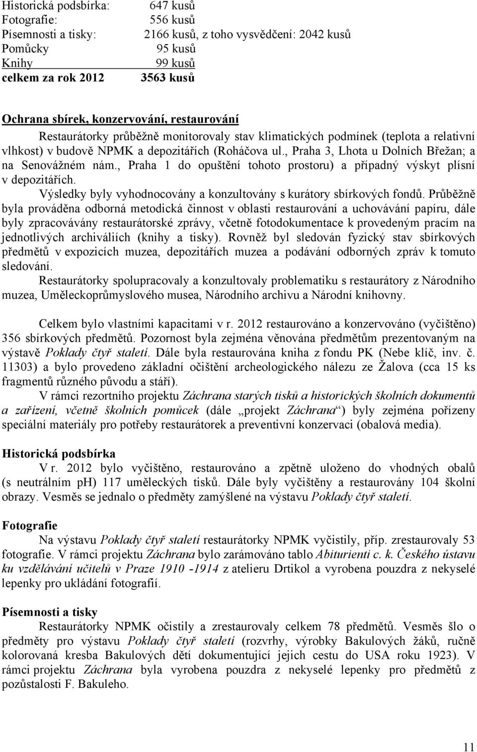 , Praha 3, Lhota u Dolních Břežan; a na Senovážném nám., Praha 1 do opuštění tohoto prostoru) a případný výskyt plísní v depozitářích.