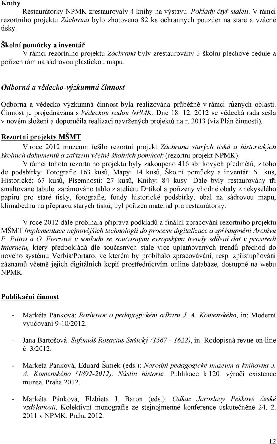 Odborná a vědecko-výzkumná činnost Odborná a vědecko výzkumná činnost byla realizována průběžně v rámci různých oblastí. Činnost je projednávána s Vědeckou radou NPMK. Dne 18. 12.