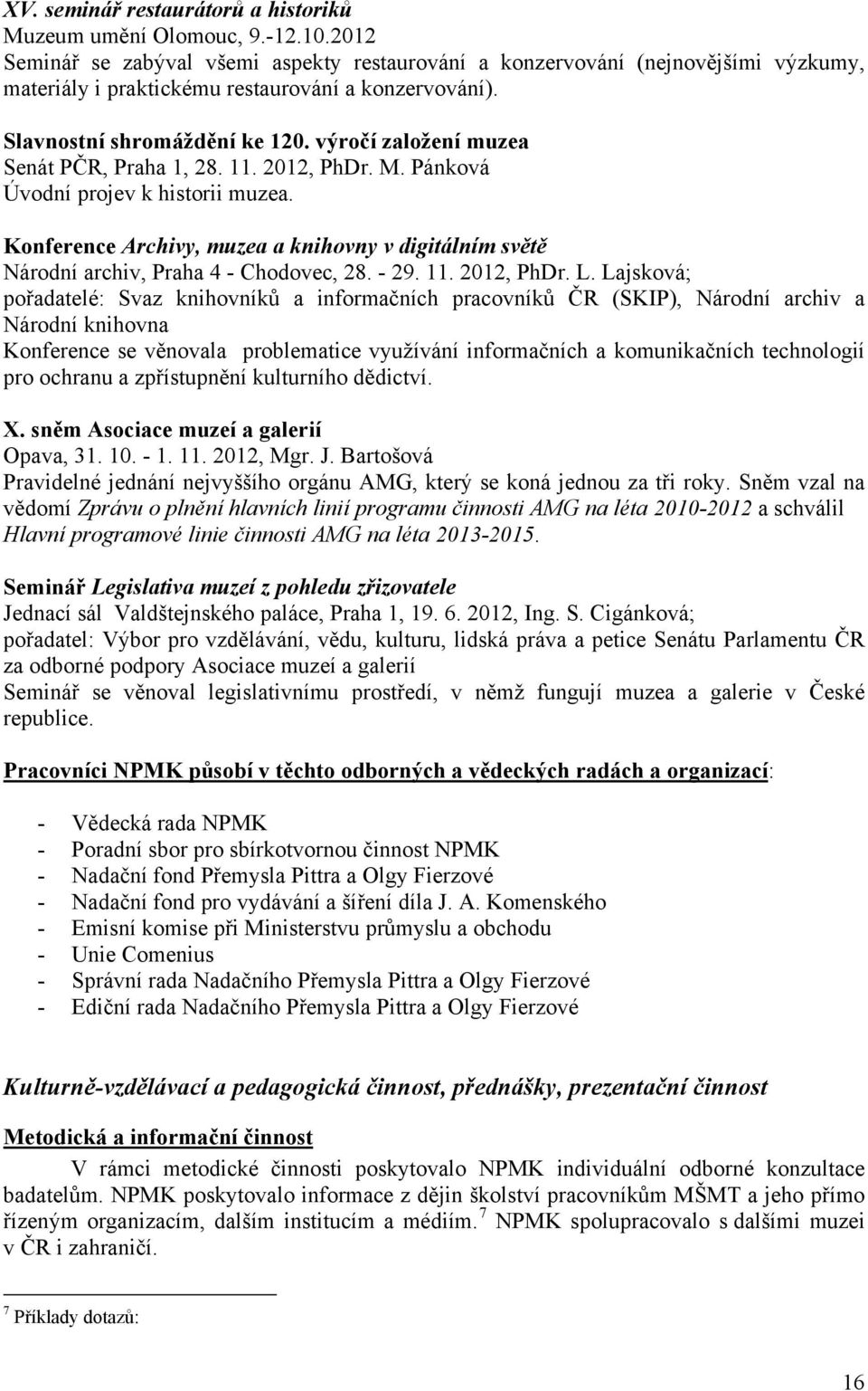 výročí založení muzea Senát PČR, Praha 1, 28. 11. 2012, PhDr. M. Pánková Úvodní projev k historii muzea. Konference Archivy, muzea a knihovny v digitálním světě Národní archiv, Praha 4 - Chodovec, 28.