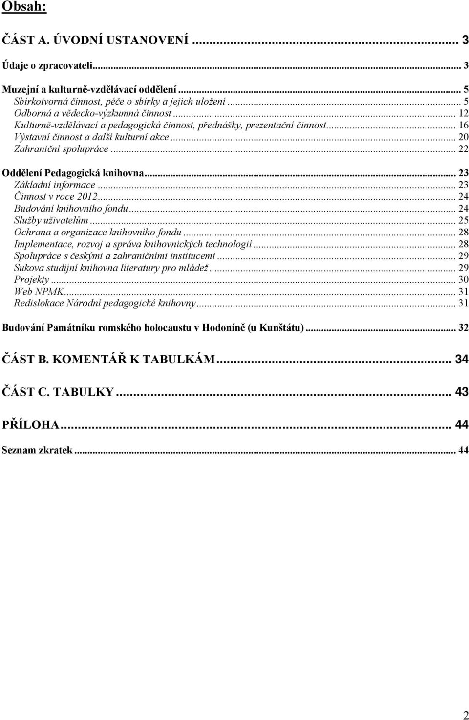 .. 23 Základní informace... 23 Činnost v roce 2012... 24 Budování knihovního fondu... 24 Služby uživatelům... 25 Ochrana a organizace knihovního fondu.