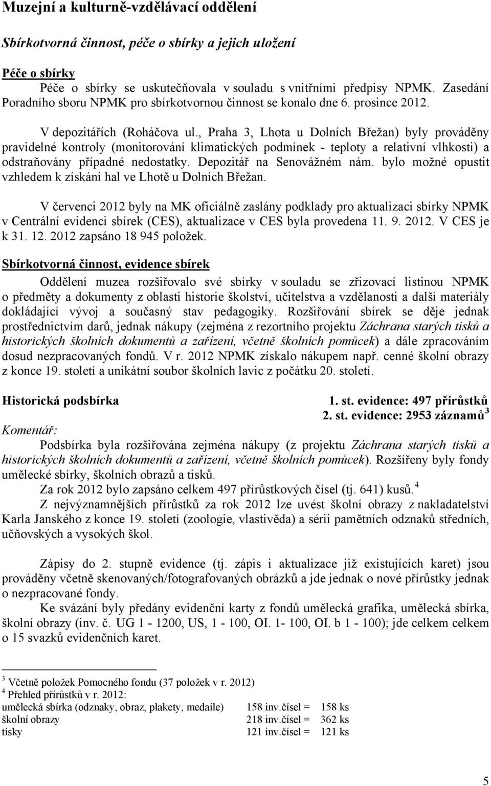 , Praha 3, Lhota u Dolních Břežan) byly prováděny pravidelné kontroly (monitorování klimatických podmínek - teploty a relativní vlhkosti) a odstraňovány případné nedostatky.