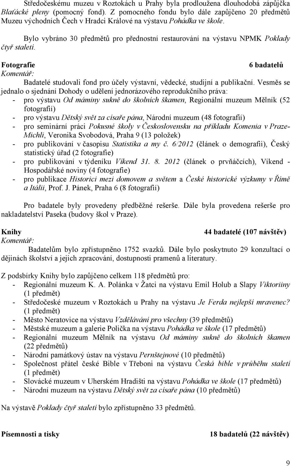 Bylo vybráno 30 předmětů pro přednostní restaurování na výstavu NPMK Poklady čtyř staletí. Fotografie 6 badatelů Komentář: Badatelé studovali fond pro účely výstavní, vědecké, studijní a publikační.