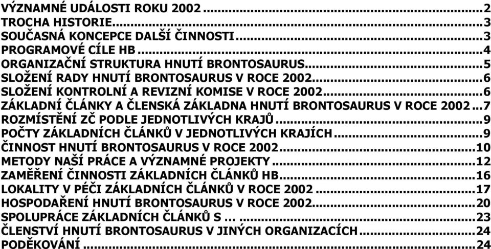 ..7 ROZMÍSTĚNÍ ZČ PODLE JEDNOTLIVÝCH KRAJŮ...9 POČTY ZÁKLADNÍCH ČLÁNKŮ V JEDNOTLIVÝCH KRAJÍCH...9 ČINNOST HNUTÍ BRONTOSAURUS V ROCE 2002...10 METODY NAŠÍ PRÁCE A VÝZNAMNÉ PROJEKTY.