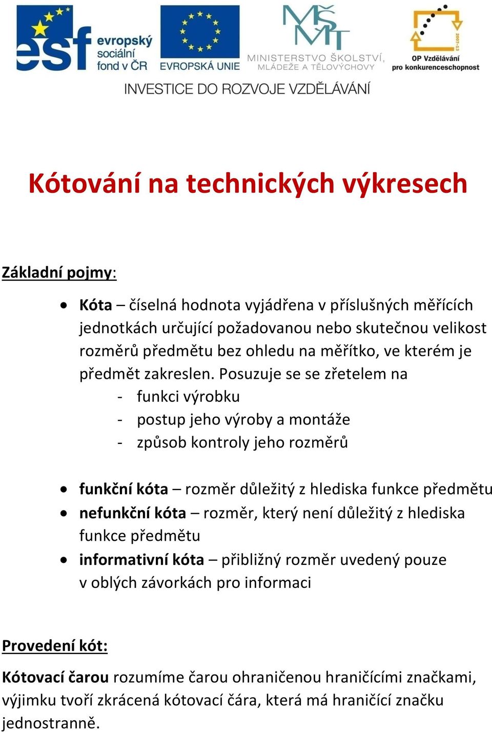 Posuzuje se se zřetelem na - funkci výrobku - postup jeho výroby a montáže - způsob kontroly jeho rozměrů funkční kóta rozměr důležitý z hlediska funkce předmětu nefunkční