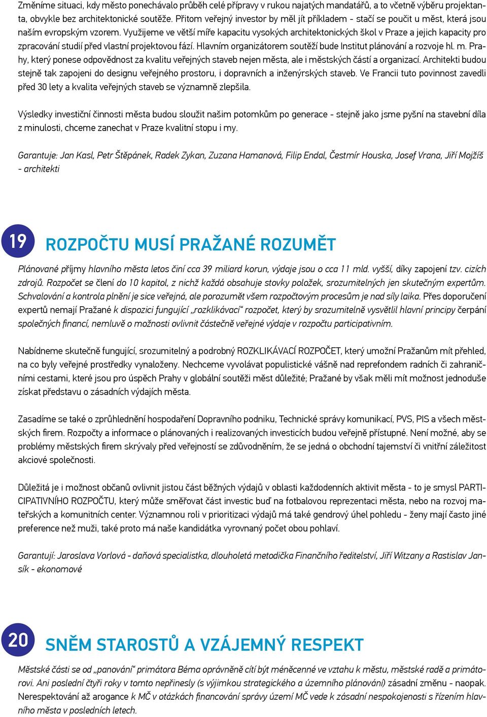 Využijeme ve větší míře kapacitu vysokých architektonických škol v Praze a jejich kapacity pro zpracování studií před vlastní projektovou fází.