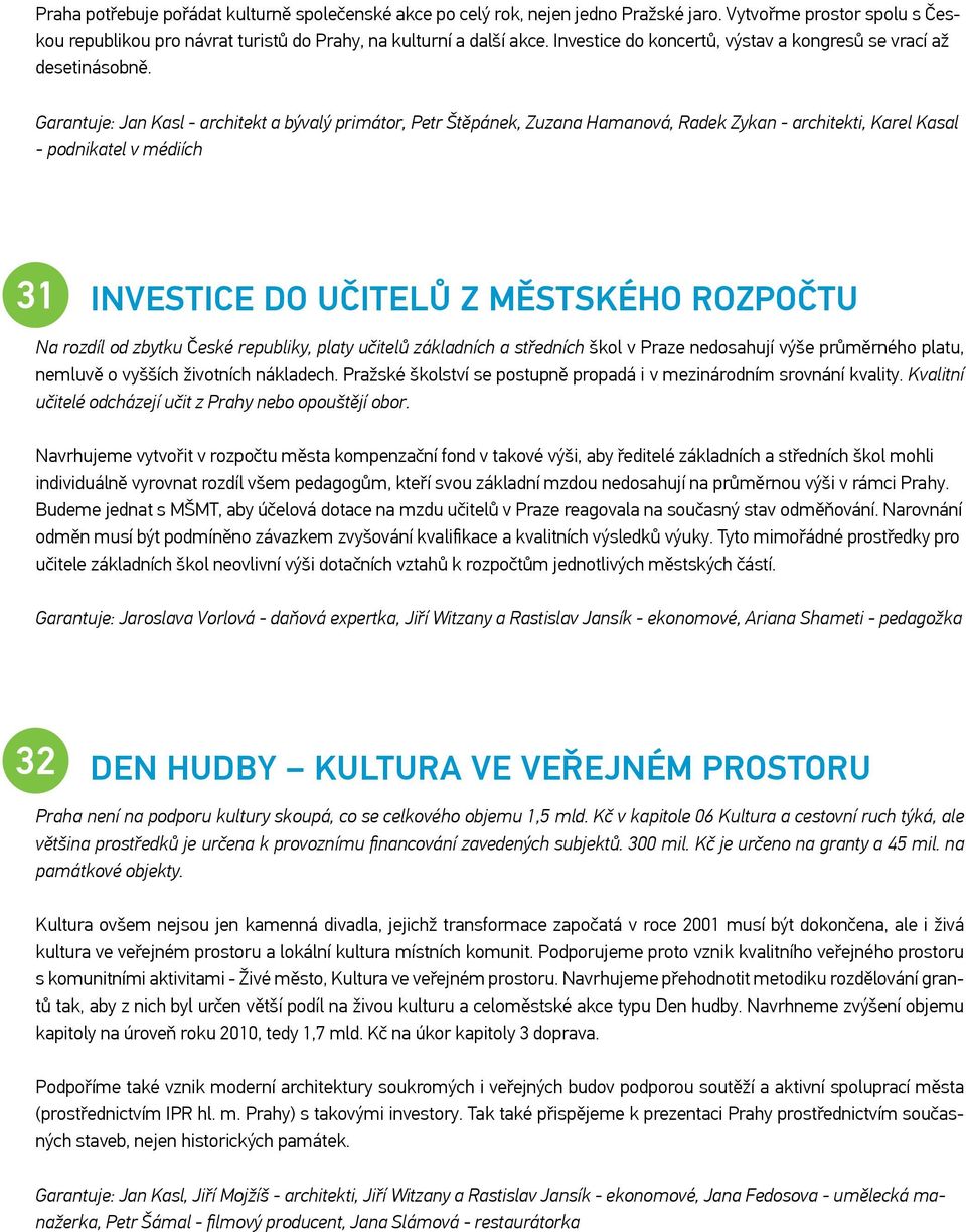 Garantuje: Jan Kasl - architekt a bývalý primátor, Petr Štěpánek, Zuzana Hamanová, Radek Zykan - architekti, Karel Kasal - podnikatel v médiích 31 INVESTICE DO UČITELŮ Z MĚSTSKÉHO ROZPOČTU Na rozdíl