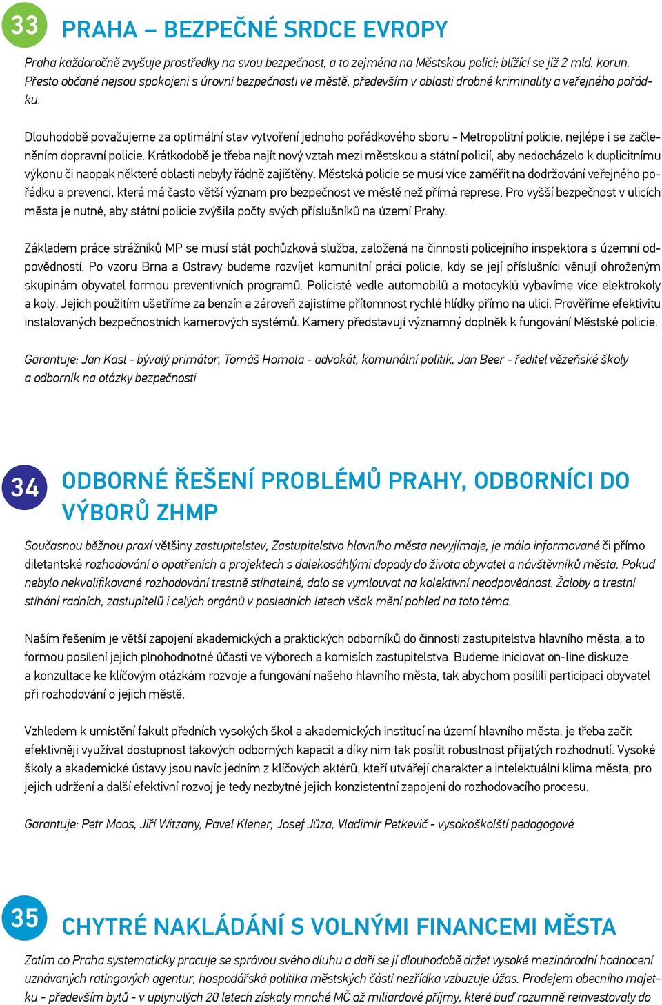 Dlouhodobě považujeme za optimální stav vytvoření jednoho pořádkového sboru - Metropolitní policie, nejlépe i se začleněním dopravní policie.