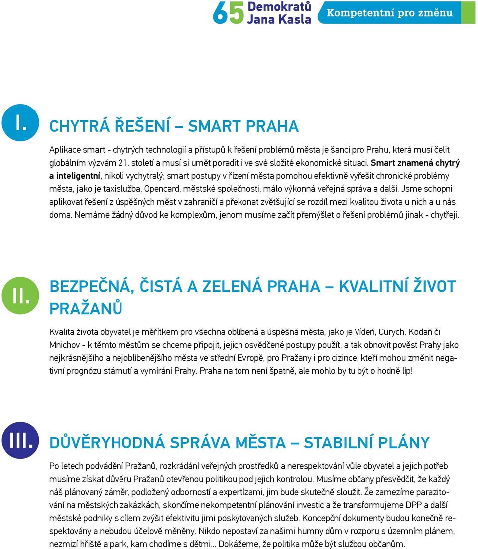 Smart znamená chytrý a inteligentní, nikoli vychytralý; smart postupy v řízení města pomohou efektivně vyřešit chronické problémy města, jako je taxislužba, Opencard, městské společnosti, málo