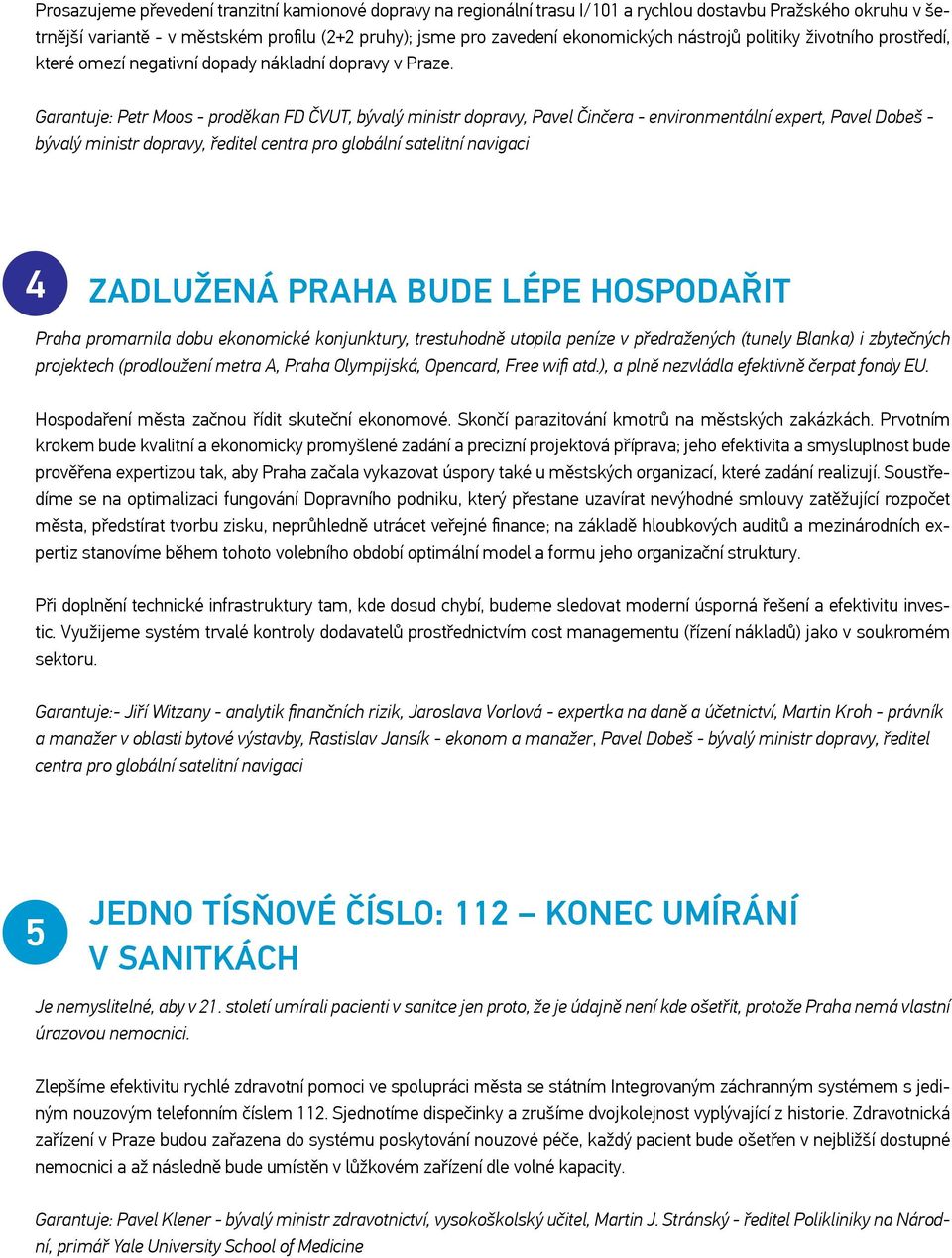 Garantuje: Petr Moos - proděkan FD ČVUT, bývalý ministr dopravy, Pavel Činčera - environmentální expert, Pavel Dobeš - bývalý ministr dopravy, ředitel centra pro globální satelitní navigaci 4