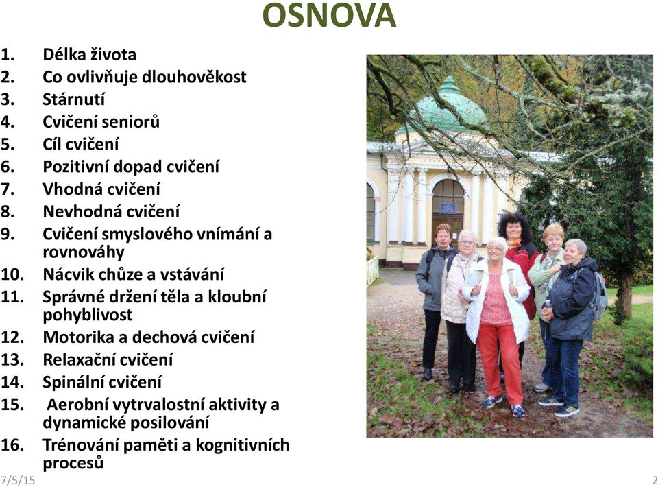 Nácvik chůze a vstávání 11. Správné držení těla a kloubní pohyblivost 12. Motorika a dechová cvičení 13.