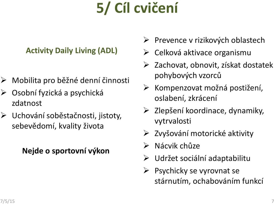 Zachovat, obnovit, získat dostatek pohybových vzorců Kompenzovat možná postižení, oslabení, zkrácení Zlepšení koordinace, dynamiky,