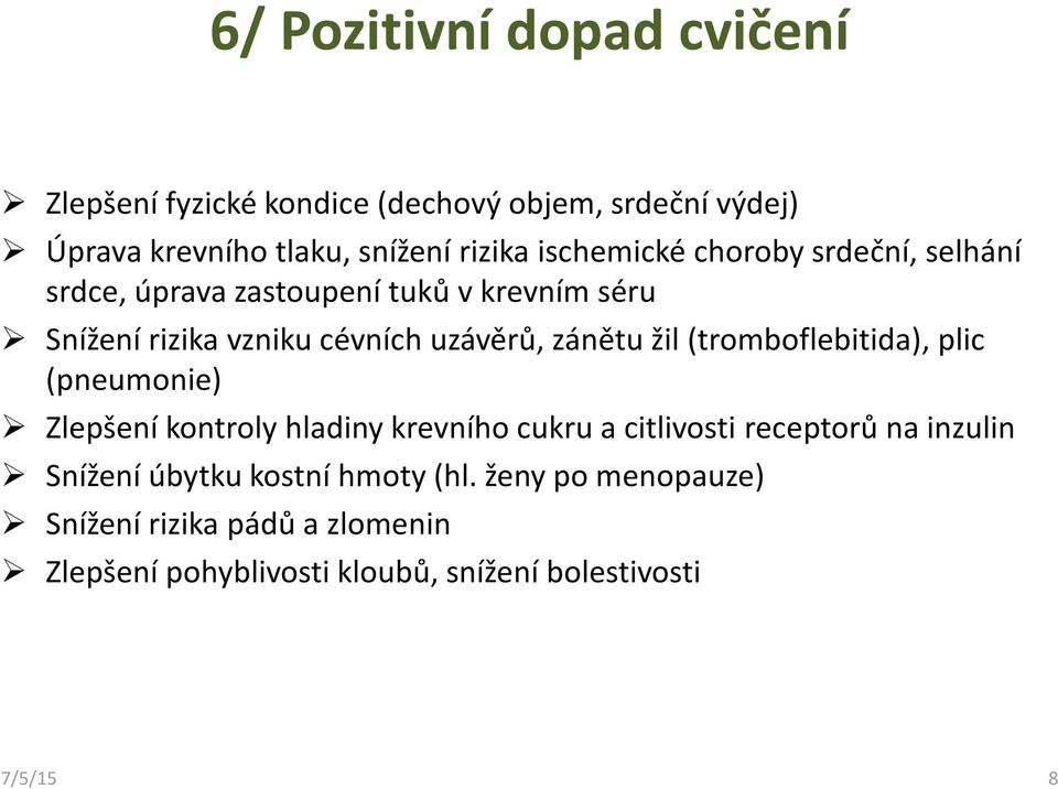 žil (tromboflebitida), plic (pneumonie) Zlepšení kontroly hladiny krevního cukru a citlivosti receptorů na inzulin Snížení