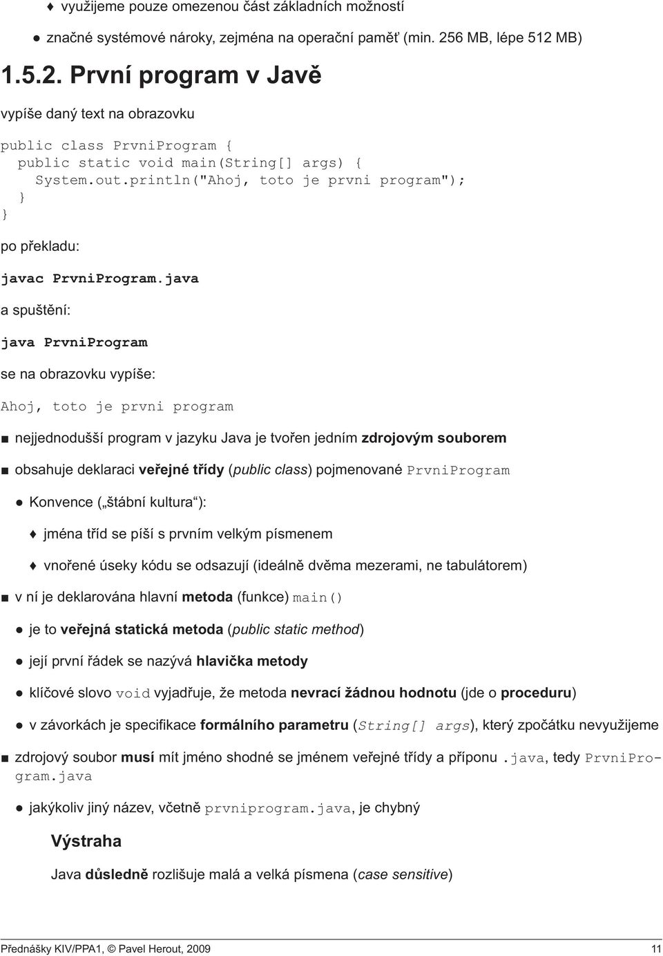 println("Ahoj, toto je prvni program"); } } po překladu: javac PrvniProgram.