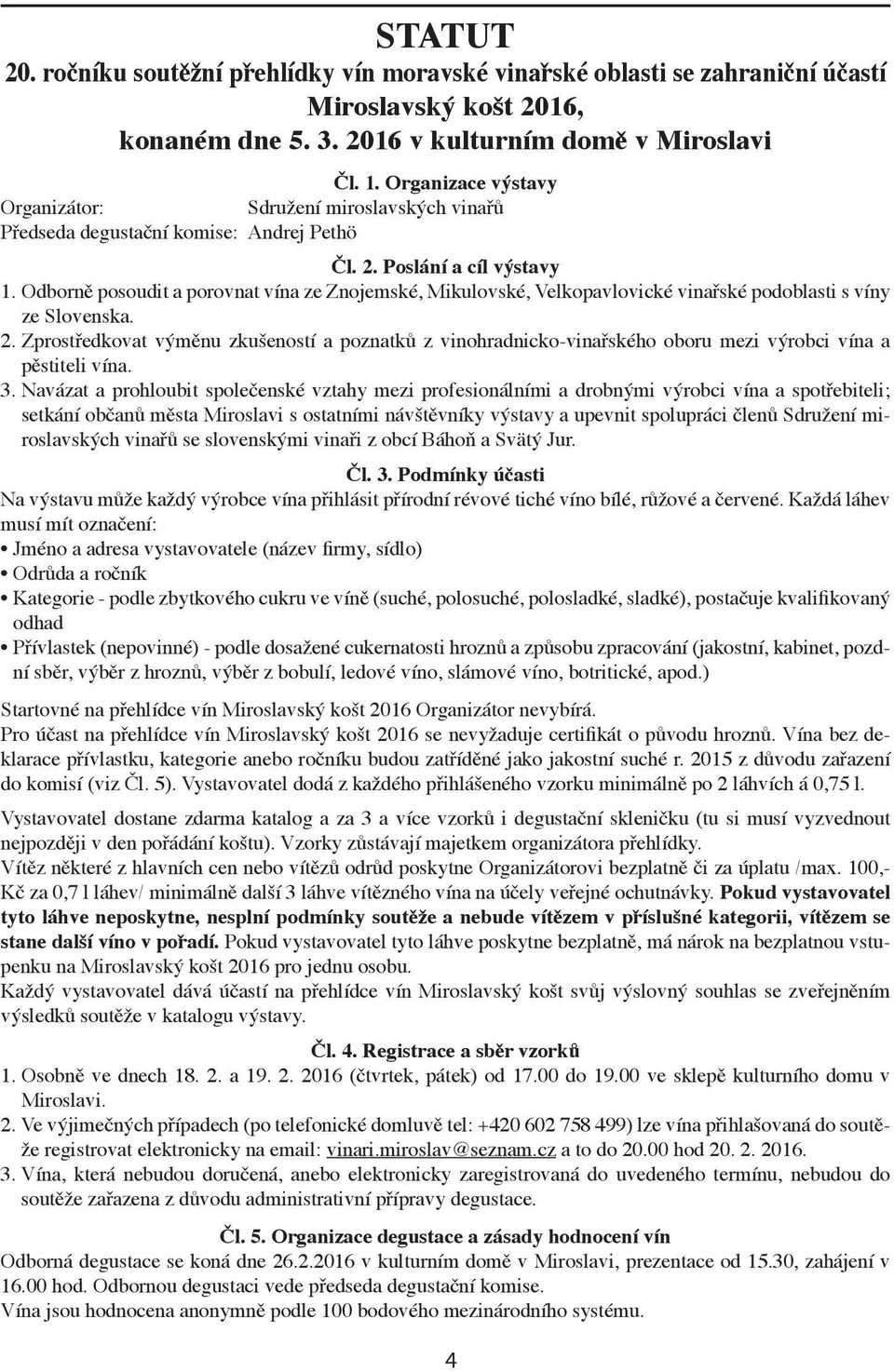 o dborně posoudit a porovnat vína ze Znojemské, mikulovské, Velkopavlovické vinařské podoblasti s víny ze Slovenska. 2.