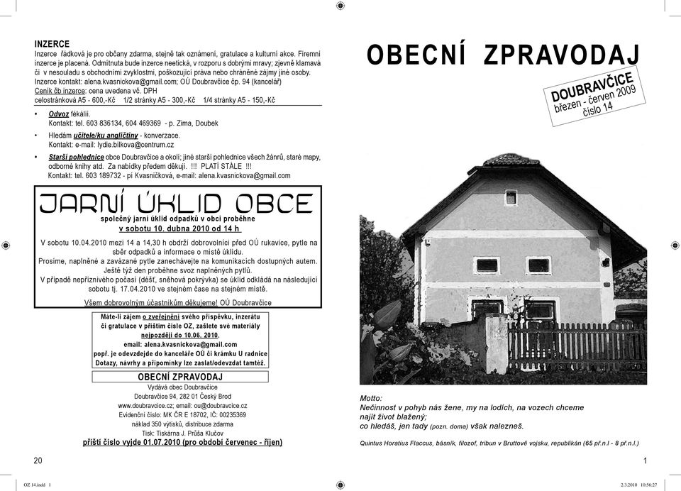 kvasnickova@gmail.com; OÚ Doubravčice čp. 94 (kancelář) Ceník čb inzerce: cena uvedena vč. DPH celostránková A5-600,-Kč 1/2 stránky A5-300,-Kč 1/4 stránky A5-150,-Kč Odvoz fékálií. Kontakt: tel.