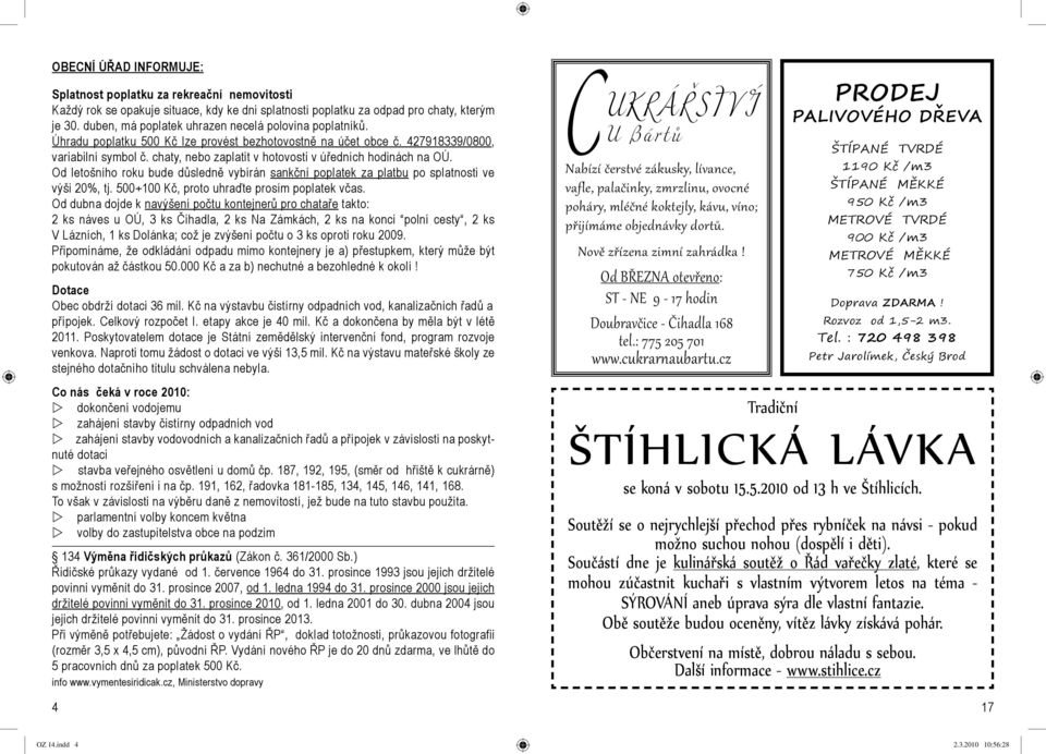 chaty, nebo zaplatit v hotovosti v úředních hodinách na OÚ. Od letošního roku bude důsledně vybírán sankční poplatek za platbu po splatnosti ve výši 20%, tj.