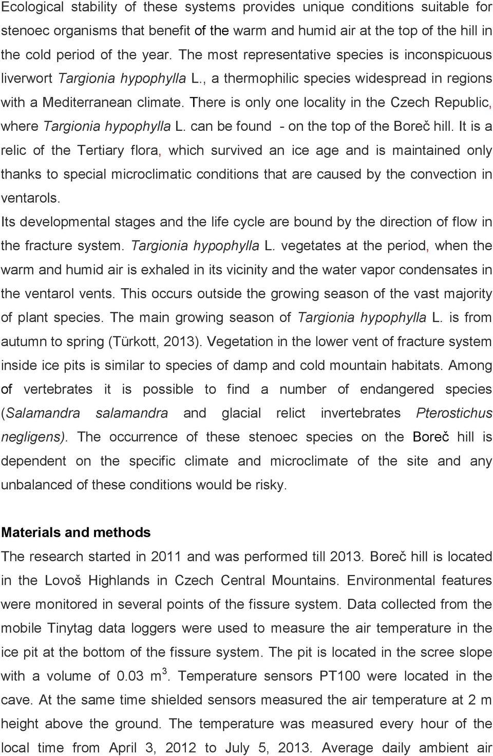 There is only one locality in the Czech Republic, where Targionia hypophylla L. can be found - on the top of the Boreč hill.