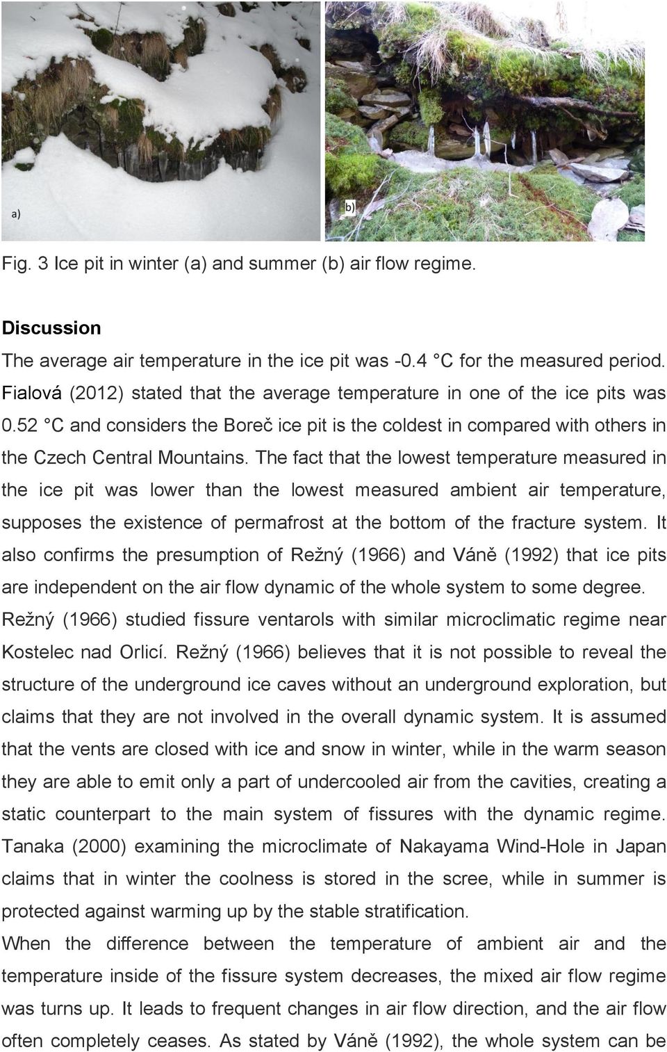 The fact that the lowest temperature measured in the ice pit was lower than the lowest measured ambient air temperature, supposes the existence of permafrost at the bottom of the fracture system.