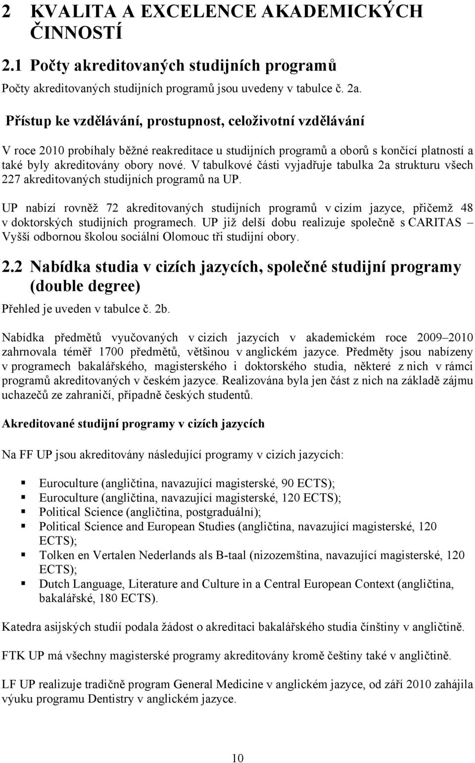 V tabulkové části vyjadřuje tabulka 2a strukturu všech 227 akreditovaných studijních programů na UP.