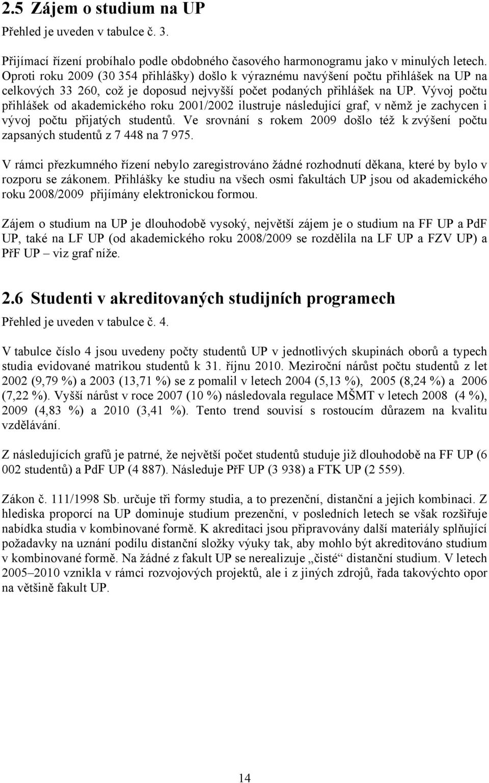 Vývoj počtu přihlášek od akademického roku 2001/2002 ilustruje následující graf, v němž je zachycen i vývoj počtu přijatých studentů.