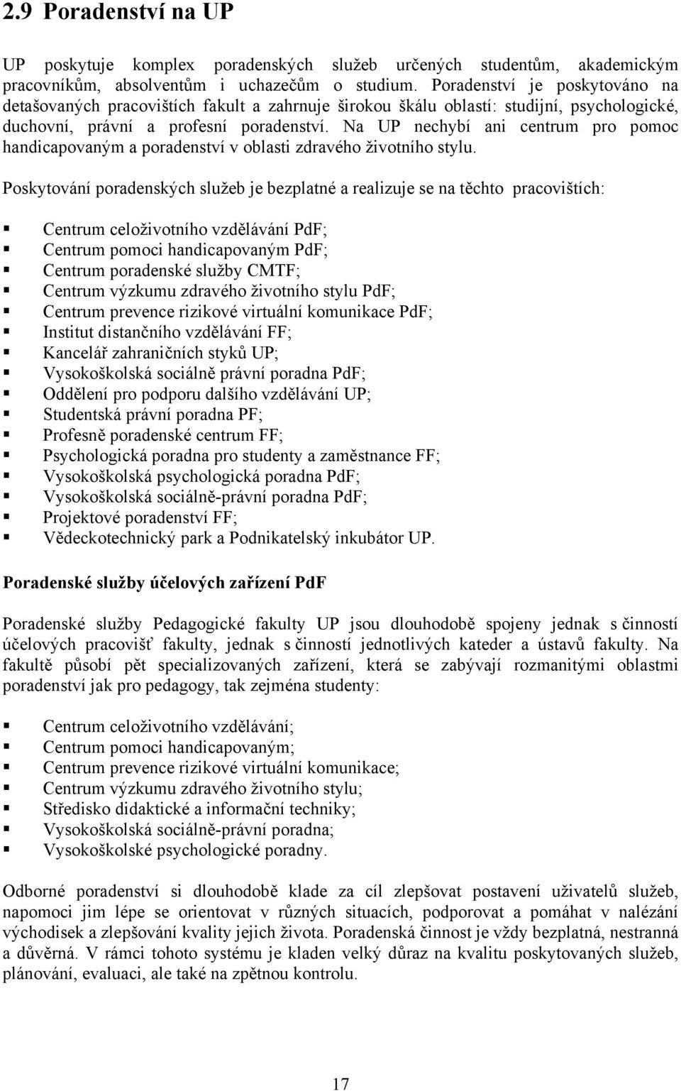 Na UP nechybí ani centrum pro pomoc handicapovaným a poradenství v oblasti zdravého životního stylu.