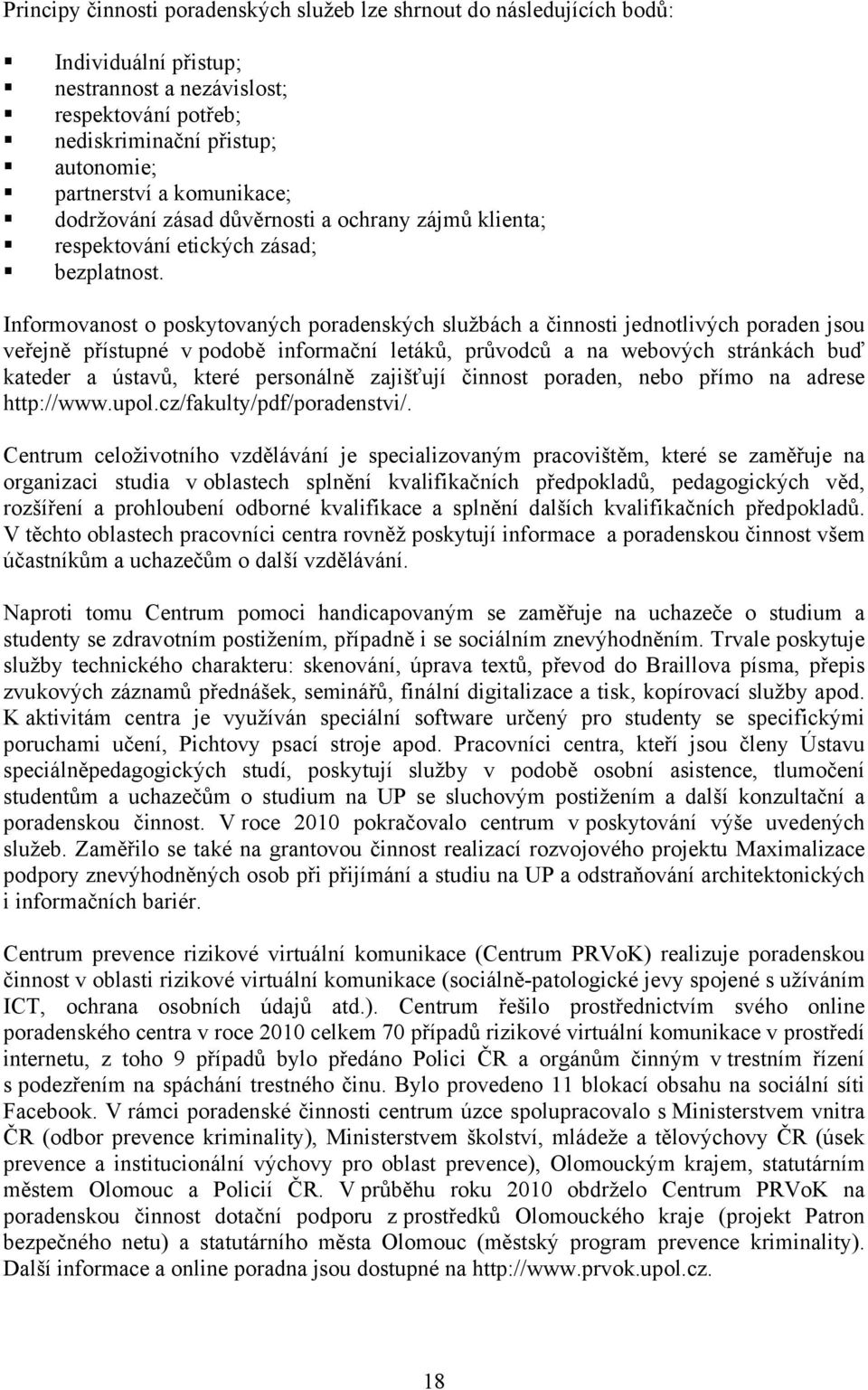 Informovanost o poskytovaných poradenských službách a činnosti jednotlivých poraden jsou veřejně přístupné v podobě informační letáků, průvodců a na webových stránkách buď kateder a ústavů, které