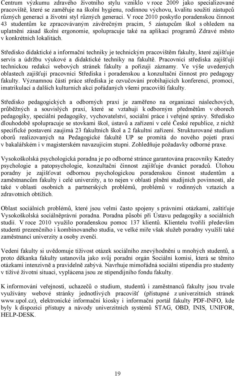 V roce 2010 poskytlo poradenskou činnost 43 studentům ke zpracovávaným závěrečným pracím, 5 zástupcům škol s ohledem na uplatnění zásad školní ergonomie, spolupracuje také na aplikaci programů Zdravé